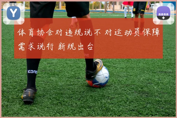 体育协会对违规说不 对运动员保障需求说行 新规出台