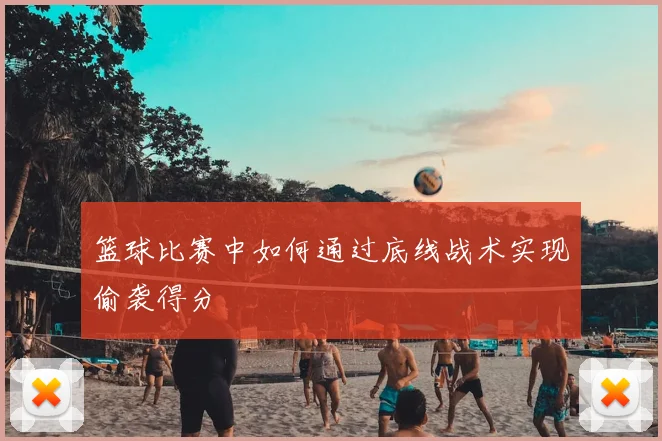 篮球比赛中如何通过底线战术实现偷袭得分